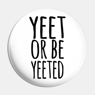 YEET OR BE YEETED, Funny Dank Meme Reference Ver 1 Black Text Pin