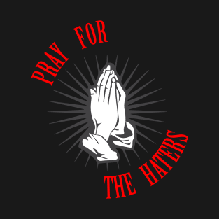 Pray for the Haters T-Shirt