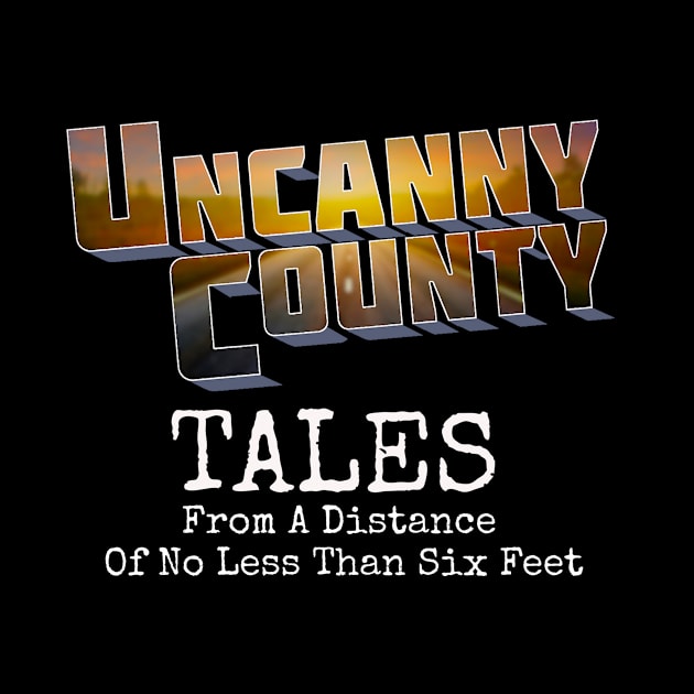 Tales From A Distance Of No Less Than Six Feet by UncannyCountyStore