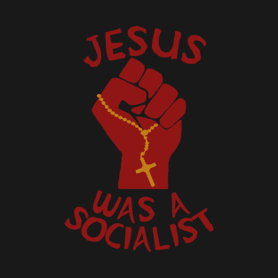 Jesus Was A Socialist Raised Fist - Liberation Theology, Radical Christianity, Socialism, Leftist, Social Justice T-Shirt