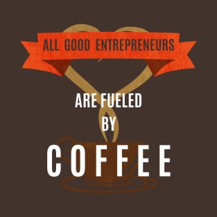 Fueled By Coffee - Entrepreneur Life T-Shirt