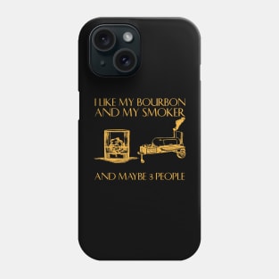 I Like My Bourbon And My Smoker And Maybe 3 People Phone Case