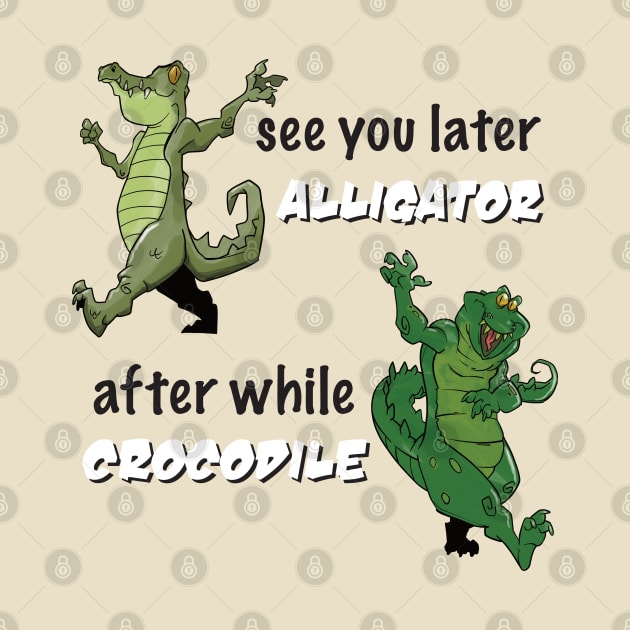 See You Later Alligator After While Crocodile by Epic Splash Graphics