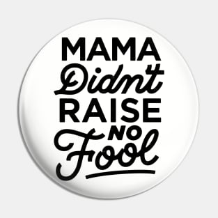 Mama Didn't Raise No Fool Pin