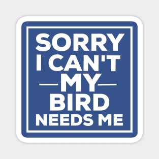 Sorry i can't my bird needs me bird lover Magnet