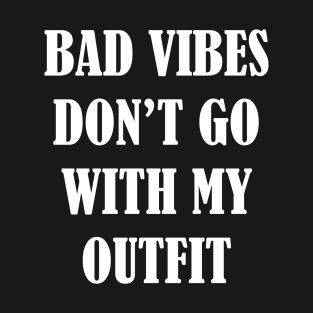 Bad vibes don't go with my outfit T-Shirt