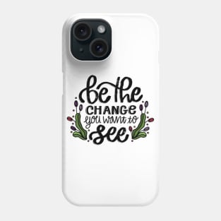 Be The Change You Want To See Phone Case