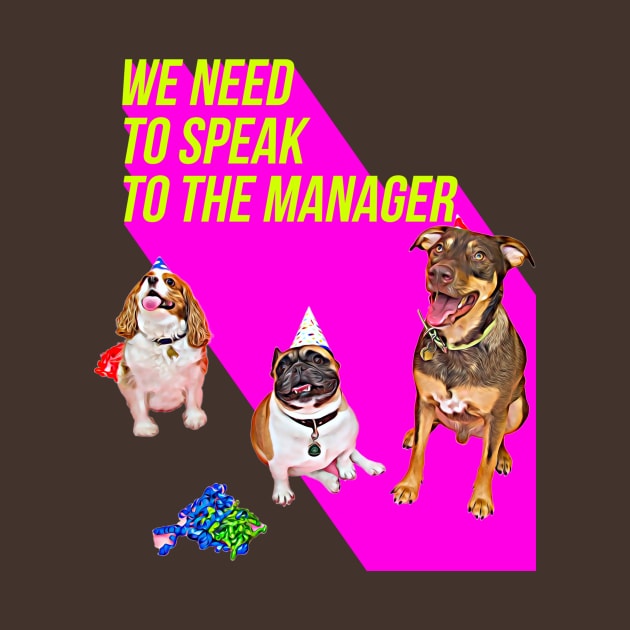 We need to speak to the Manager (3 dogs Pink) by PersianFMts