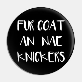 FUR COAT AN NAE KNICKERS, Scots Language Phrase Pin