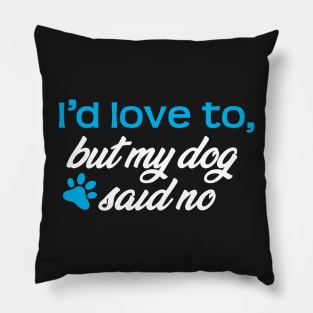 I'd Love To...But My Dog Said No! Pillow
