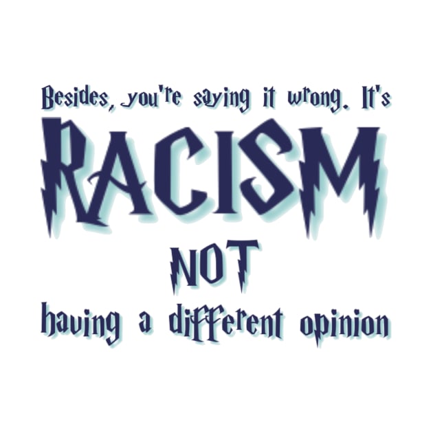 Besides, you're saying it wrong. It's racism not having a different opinion by KiraCollins