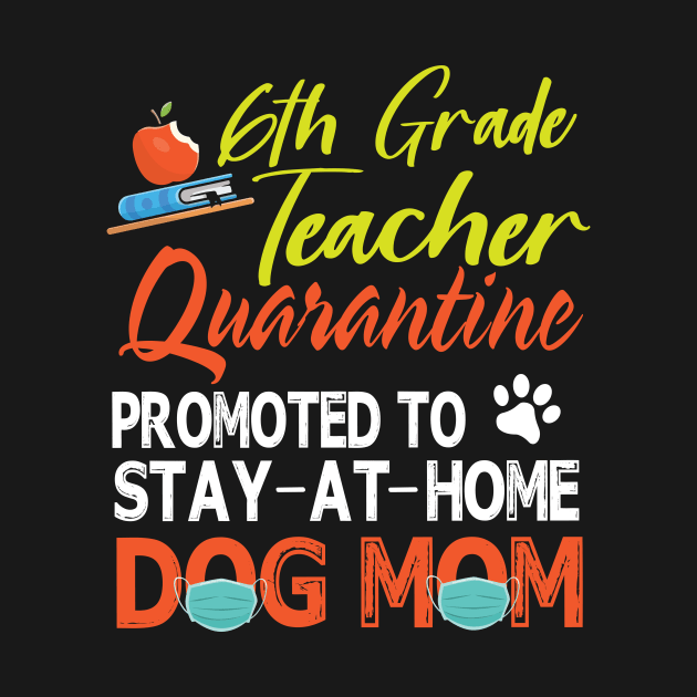 6th Grade Teacher Quarantine Promoted To Stay At Home Dog Mom Happy Mother Mommy Mama Son Daughter by tieushop091