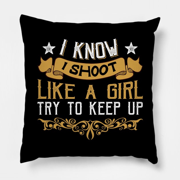 I Know I Shoot Like a Girl Try to Keep Up Pillow by BramCrye