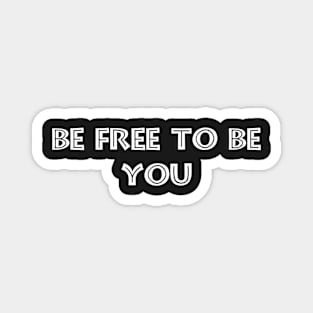 BE FREE TO BE YOU - MINIMALIST Magnet