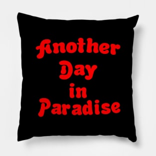 Another Day in Paradise Pillow