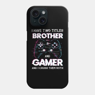 I have two titles brother and gamer and I crush them both Phone Case