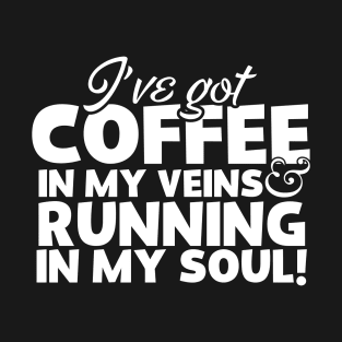 I Have Got Coffee In My Veins and Running In My Soul T-Shirt