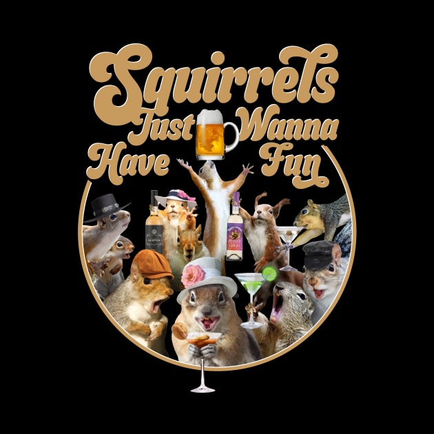 Squirrels Just Wanna Have Fun - Funny Squirrel Lover by eBrushDesign