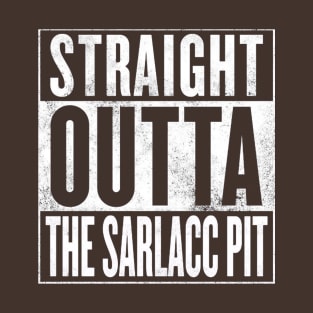 STRAIGHT OUTTA THE SARLACC PIT T-Shirt