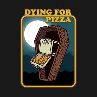 Dying For Pizza T-Shirt