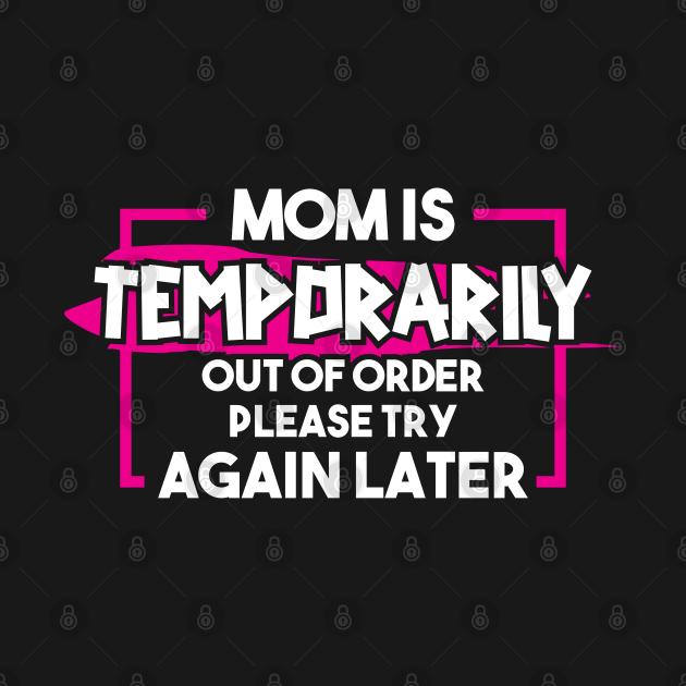 Mom Is Temporarily Out Of Order Try Again Later New Mom T Shirt Teepublic 