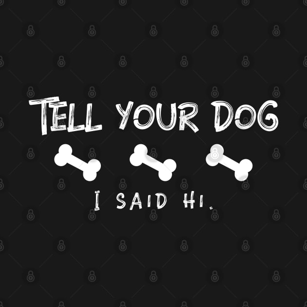 Tell your dog I said Hi Funny by marko.vucilovski@gmail.com