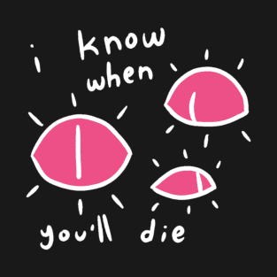 I KNOW WHEN YOU'LL DIE T-Shirt