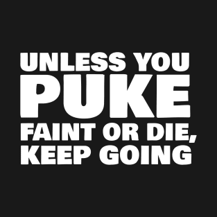 Unless You Puke Faint Or Die Keep Going T-Shirt