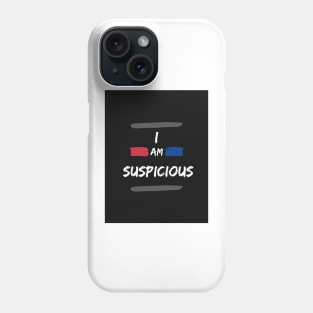 I Am Suspicious Funny Saying Phone Case