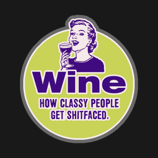 Wine, How classy people get shitfaced. T-Shirt