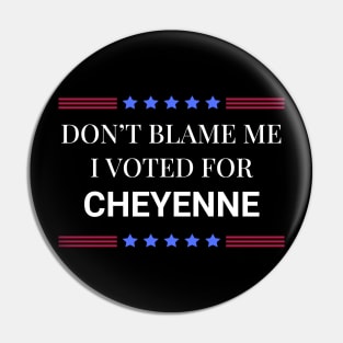 Don't Blame Me I Voted For Cheyenne Pin