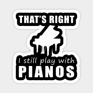 Key to Fun: That's Right, I Still Play with Pianos Tee! Strike a Chord of Humor! Magnet