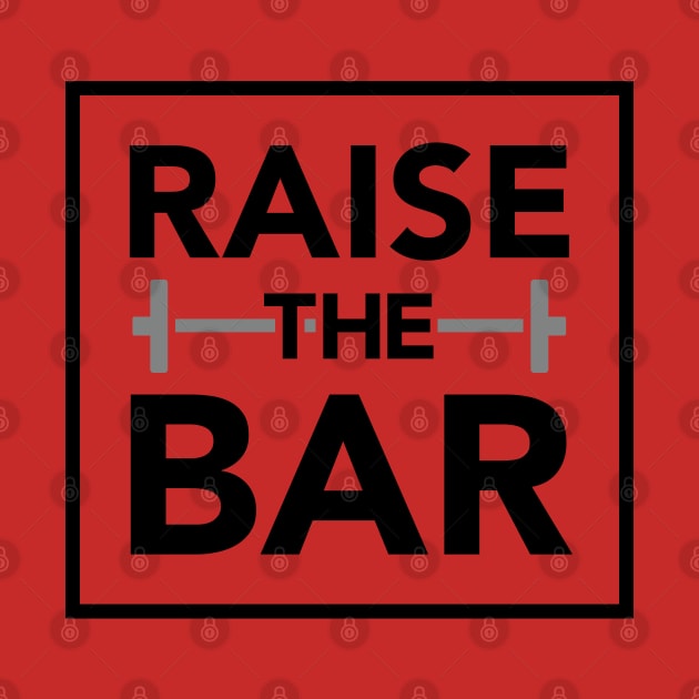 RAISE THE BAR by EdsTshirts