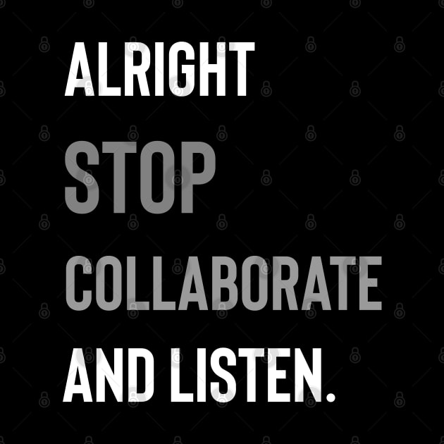 Alright Stop Collaborate and Listen by Raw Designs LDN