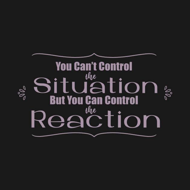 You Can't Control the Situation but you Can Control the Reaction in Plum Purple by PaperRain