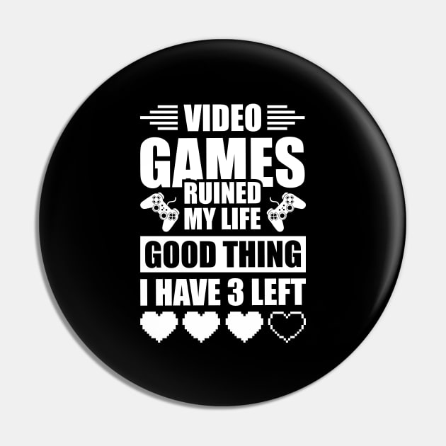 Video games ruined my life good thing I have 3 left Pin by Arish Van Designs