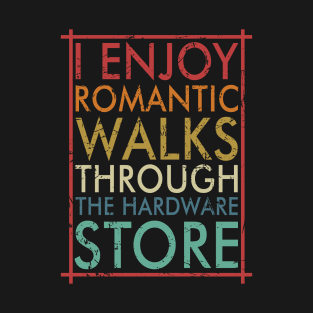 I enjoy Romantic Walks through the Hardware Store T-Shirt