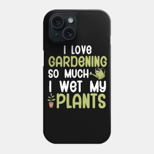 I love gardening so much i wet my plants Phone Case