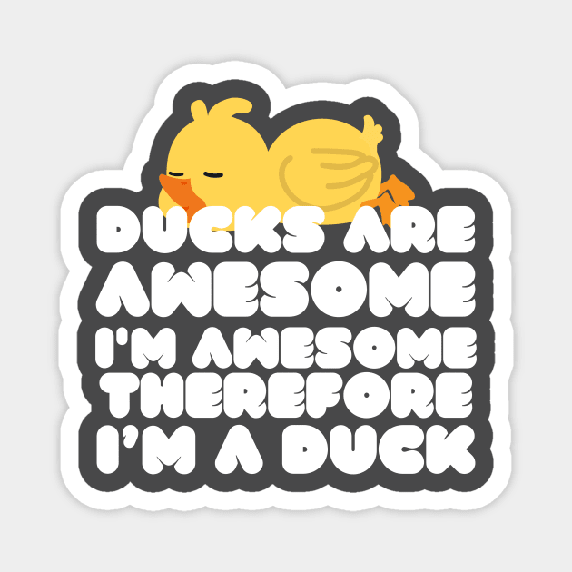 Ducks Are Awesome I'm Awesome Therefore I'm A Duck Magnet by Azz4art