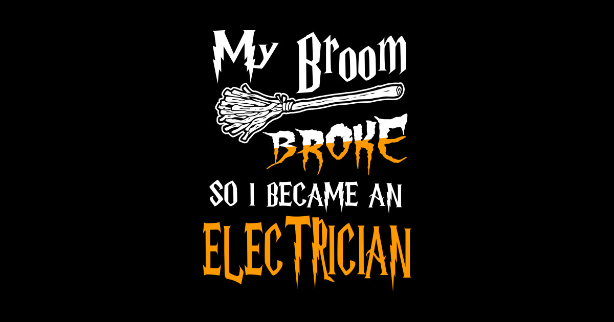 Electrician My Broom Broke So I Became An Electrician Electrician