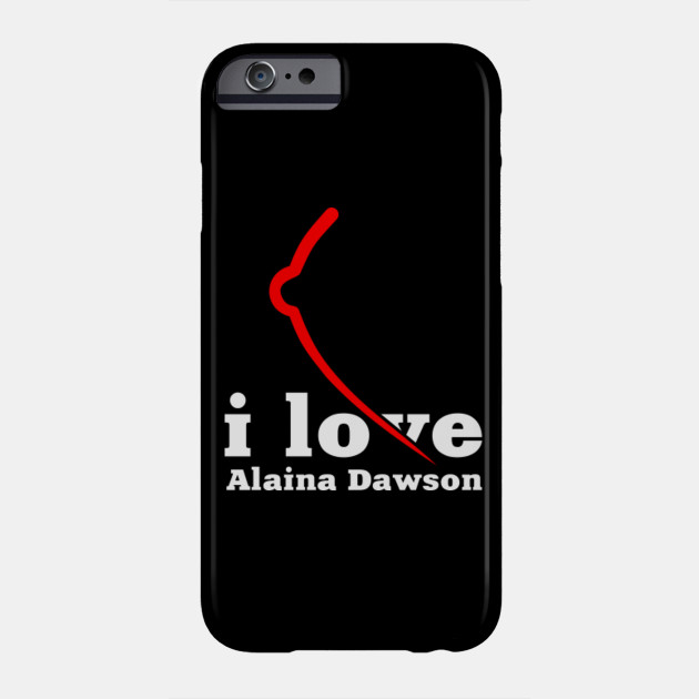 I Love Alaina Dawson Alaina Dawson Phone Case Teepublic