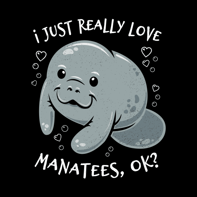 I Just Really Love Manatees, OK? by bangtees