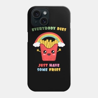 Everybody Dies. Just Have Some Fries. Phone Case