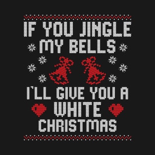 If You Jingle My Bells I'll Give You A White Christmas T-Shirt