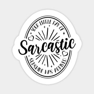 Your Little Ray of Sarcastic Sunshine Has Arrived Magnet