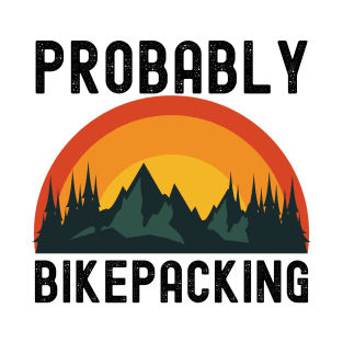 Probably Bikepacking Bike Camping Gift T-Shirt