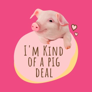 Cute Piglet - I'm Kind Of A Pig Deal T-Shirt