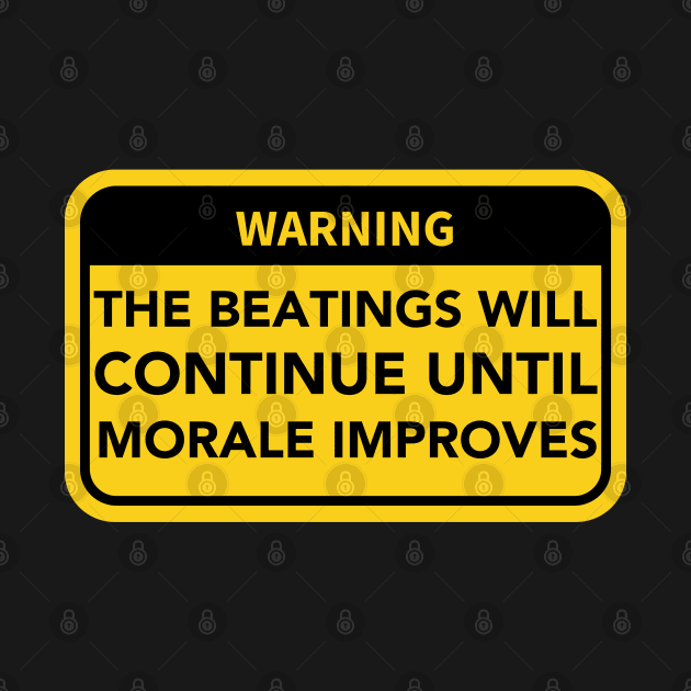 The Beatings will continue until Morale Improves Warning Sign by Teessential