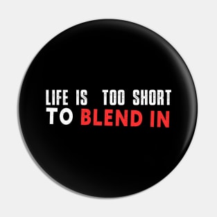 Life is too short to blend in Pin