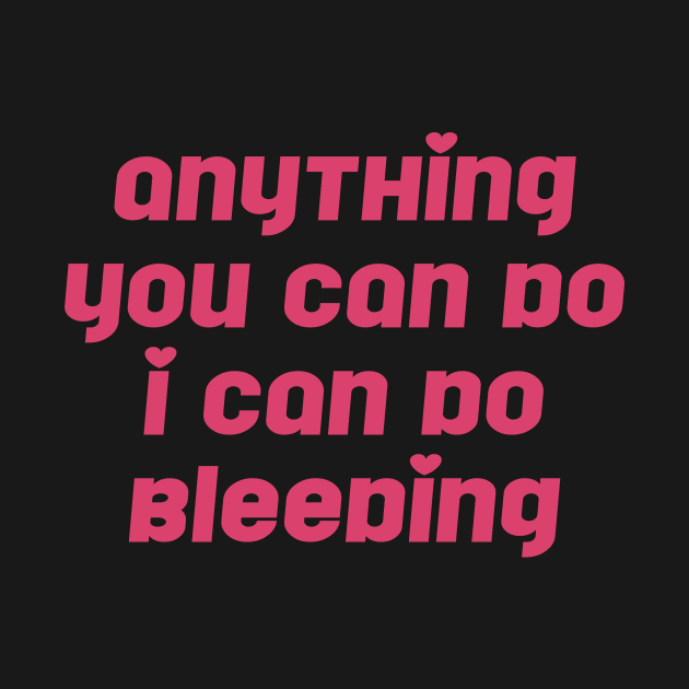 Anything You Can Do I Can Do Bleeding Feminist by Nichole Joan Fransis Pringle